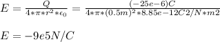 E = \frac{Q}{4*\pi*r^{2}*\epsilon_{0}} =  \frac{(-25e-6)C}{4*\pi*(0.5m)^{2}*8.85e-12C2/N*m2}}\\\\   E = -9e5 N/C