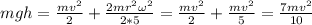 mgh=\frac{mv^2}{2}+\frac{2mr^2\omega^2}{2*5}=\frac{mv^2}{2}+\frac{mv^2}{5}=\frac{7mv^2}{10}