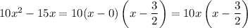 10x^2-15x = 10(x-0)\left(x-\dfrac{3}{2}\right)=10x\left(x-\dfrac{3}{2}\right)