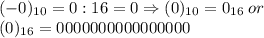 (-0)_{10}=0:16=0 \Rightarrow (0)_{10}=0_{16} \:or\\(0)_{16}=0000000000000000