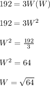 192 =3W(W)\\\\192=3W^2\\\\W^2=\frac{192}{3} \\\\W^2=64\\\\W=\sqrt{64}