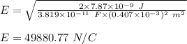 E=\sqrt{\frac{2\times 7.87\times 10^{-9}\ J}{3.819\times 10^{-11}\ F\times (0.407\times 10^{-3})^2\ m^2}}\\\\E=49880.77\ N/C