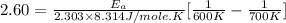 2.60=\frac{E_a}{2.303\times 8.314J/mole.K}[\frac{1}{600K}-\frac{1}{700K}]