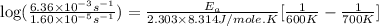 \log (\frac{6.36\times 10^{-3}s^{-1}}{1.60\times 10^{-5}s^{-1}})=\frac{E_a}{2.303\times 8.314J/mole.K}[\frac{1}{600K}-\frac{1}{700K}]