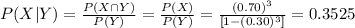 P(X|Y)=\frac{P(X\cap Y)}{P(Y)} =\frac{P(X)}{P(Y)} =\frac{(0.70)^{3}}{[1-(0.30)^{3}]} =0.3525