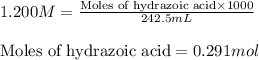 1.200M=\frac{\text{Moles of hydrazoic acid}\times 1000}{242.5mL}\\\\\text{Moles of hydrazoic acid}=0.291mol