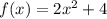 f(x)=2x^2 +4