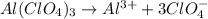Al(ClO_{4})_{3} \rightarrow Al^{3+} + 3ClO^{-}_{4}