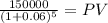 \frac{150000}{(1 + 0.06)^{5} } = PV