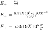 E_+ = \frac{kq}{r^2}\\\\E_+ = \frac{8.99 X10^9*3.9X0^{-6}}{0.255^2}\\\\E_+= 5.3919 X10^5\frac{N}{C}