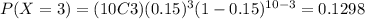 P(X=3)=(10C3) (0.15)^3 (1-0.15)^{10-3}= 0.1298