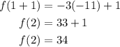 $\begin{aligned} f(1+1) &=-3(-11)+1 \\ f(2) &=33+1 \\ f(2) &=34\end{aligned}$
