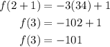 $\begin{aligned} f(2+1) &=-3(34)+1 \\ f(3) &=-102+1 \\ f(3) &=-101 \end{aligned}$
