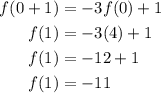 $\begin{aligned} f(0+1) &=-3 f(0)+1 \\ f(1) &=-3(4)+1 \\ f(1) &=-12+1 \\ f(1) &=-11 \end{aligned}$
