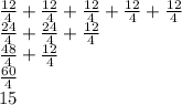 \frac{12}{4}+\frac{12}{4}+\frac{12}{4}+\frac{12}{4}+\frac{12}{4}\\\frac{24}{4}+\frac{24}{4}+\frac{12}{4}\\\frac{48}{4}+\frac{12}{4}\\\frac{60}{4}\\ 15