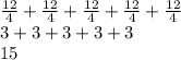 \frac{12}{4}+\frac{12}{4}+\frac{12}{4}+\frac{12}{4}+\frac{12}{4}\\3+3+3+3+3\\15