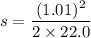 s=\dfrac{(1.01)^2}{2\times22.0}