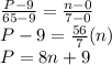 \frac{P-9}{65-9} =\frac{n-0}{7-0}\\P-9 = \frac{56}{7} (n)\\P= 8n +9