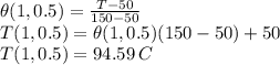\theta(1,0.5) =\frac{T-50}{150-50}\\T(1,0.5) =\theta(1,0.5)({150-50})+50\\T(1,0.5)  =94.59\, C