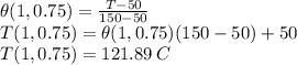 \theta(1,0.75) =\frac{T-50}{150-50}\\T(1,0.75) =\theta(1,0.75)({150-50})+50\\T(1,0.75)  =121.89\, C