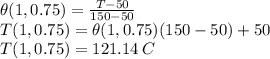\theta(1,0.75) =\frac{T-50}{150-50}\\T(1,0.75) =\theta(1,0.75)({150-50})+50\\T(1,0.75)  =121.14\, C