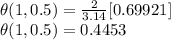 \theta(1,0.5) =\frac{2}{3.14}[0.69921]\\\theta(1,0.5) =0.4453\\