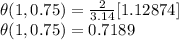 \theta(1,0.75) =\frac{2}{3.14}[1.12874]\\\theta(1,0.75) =0.7189\\