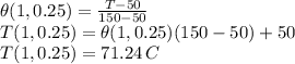 \theta(1,0.25) =\frac{T-50}{150-50}\\T(1,0.25) =\theta(1,0.25)({150-50})+50\\T(1,0.25)  =71.24 \, C