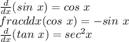 \frac{d}{dx}(sin~x)=cos~x\\frac{d}{dx}(cos~x)=-sin~x\\\frac{d}{dx}(tan~x)=sec^2x