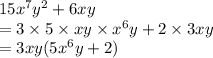 15 {x}^{7}  {y}^{2}  + 6xy \\  = 3 \times 5 \times xy \times {x}^{6}  {y} + 2 \times 3xy \\  = 3xy(5  {x}^{6}  {y} + 2)