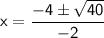 \mathsf{x=\dfrac{-4\pm\sqrt{40}}{-2}}