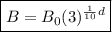 \boxed{ B = B_0 (3)^{\frac{1}{10} d}}