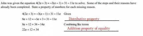 John was given the equation 4(2a + 3)= -3(a - 1) + 31 - 11. Some steps an their reasons have already