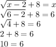 \sqrt{x-2}+8=x\\\sqrt{6-2}+8=6\\\sqrt{4}+8=6\\2+8=6\\10=6\\