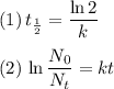 (1) \,t_{\frac{1}{2}} = \dfrac{\ln2}{k }\\\\(2) \,\ln \dfrac{N_{0} }{N_{t}} = kt