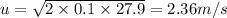 u=\sqrt {2\times 0.1\times 27.9}=2.36 m/s