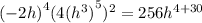 {( - 2h)}^{4}(4 {( {h}^{3} )}^{5}  )^{2}  =256 {h}^{4 + 30}