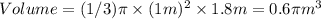 Volume=(1/3)\pi \times (1m)^2\times 1.8m=0.6\pi m^3