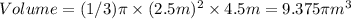 Volume=(1/3)\pi \times (2.5m)^2\times 4.5m=9.375\pi m^3