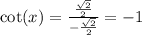 \cot(x)=\frac{ \frac{ \sqrt{2} }{2} }{ -  \frac{ \sqrt{2} }{2} }  =  - 1