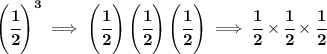 \bf \left( \cfrac{1}{2} \right)^3\implies \left( \cfrac{1}{2} \right)\left( \cfrac{1}{2} \right)\left( \cfrac{1}{2} \right)\implies \cfrac{1}{2}\times \cfrac{1}{2}\times \cfrac{1}{2}