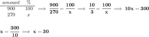 \bf \begin{array}{ccll} amount&\%\\ \cline{1-2} 900&100\\ 270&x \end{array}\implies \cfrac{900}{270}=\cfrac{100}{x}\implies \cfrac{10}{3}=\cfrac{100}{x}\implies 10x=300 \\\\\\ x = \cfrac{300}{10}\implies x = 30