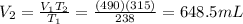V_2=\frac{V_1 T_2}{T_1}=\frac{(490)(315)}{238}=648.5 mL