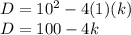 D=10^2-4(1)(k)\\D=100-4k