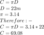 C=\pi D\\D=22m\\\pi=3.14\\Therefore:-\\C=\pi D=3.14*22\\C=69.08