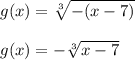 g(x)=\sqrt[3]{-(x-7)}\\\\g(x)=-\sqrt[3]{x-7}