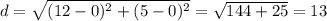d=\sqrt{(12-0)^2 +(5-0)^2}=\sqrt{144+25}=13