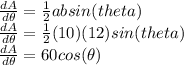 \frac{dA}{d\theta}  = \frac{1}{2}absin(theta)\\\frac{dA}{d\theta}  = \frac{1}{2}(10)(12)sin(theta)\\\frac{dA}{d\theta}  = 60cos(\theta)