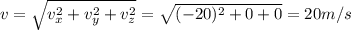 v=\sqrt{v_x^2+v_y^2+v_z^2}=\sqrt{(-20)^2+0+0}=20 m/s