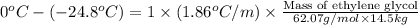 0^oC-(-24.8^oC)=1\times (1.86^oC/m)\times \frac{\text{Mass of ethylene glycol}}{62.07g/mol\times 14.5kg}